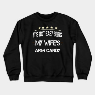 It's Not Easy Being My Wife's Arm Candy Crewneck Sweatshirt